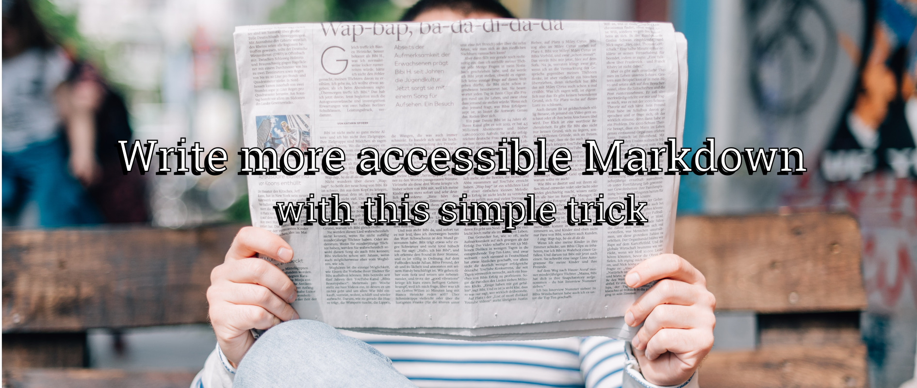 A person holding a newspaper in front of their face, with text overlaid on top: "Write more accessible Markdown with this simple trick"